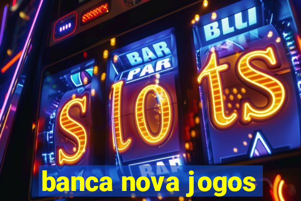 banca nova jogos